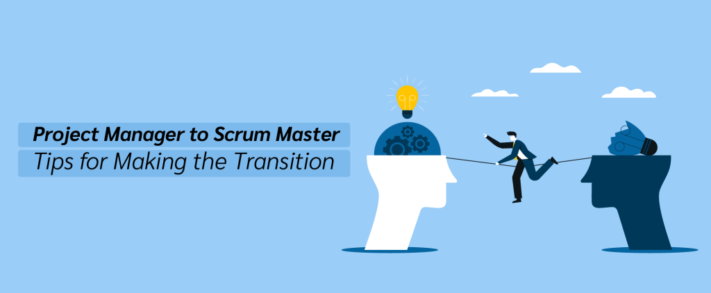 From Project Manager to Scrum Master - Tips for Making the Transition